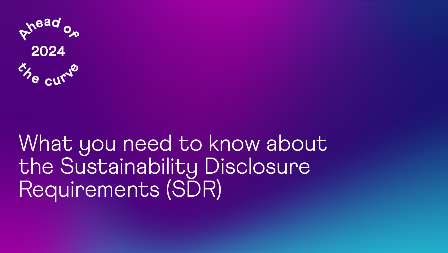 What you need to know about the Sustainability Disclosure Requirements (SDR)